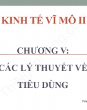 Slide Chương 5 Kinh tế vĩ mô 2: Các lý thuyết về tiêu dùng