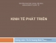 Slide chương 2 môn Kinh tế phát triển: Tổng quan về kinh tế phát triển và khung lý thuyết